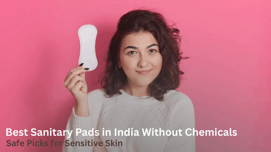 Best Sanitary Pads in India Without Chemicals: Safe Picks for Sensitive Skin